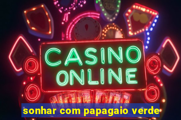 sonhar com papagaio verde